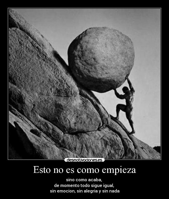 Esto no es como empieza - sino como acaba, 
de momento todo sigue igual, 
sin emocion, sin alegria y sin nada