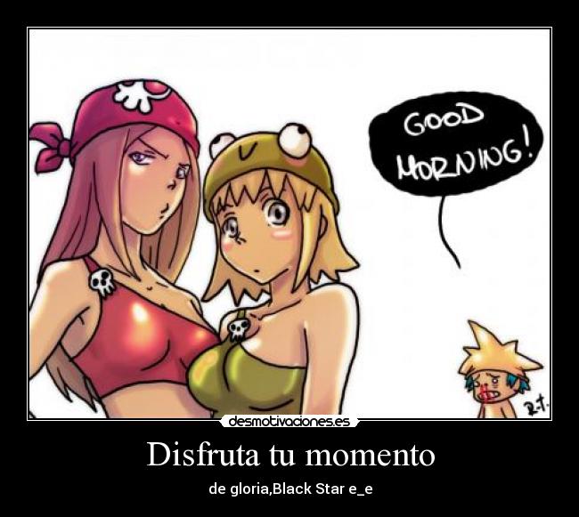 Disfruta tu momento - de gloria,Black Star e_e