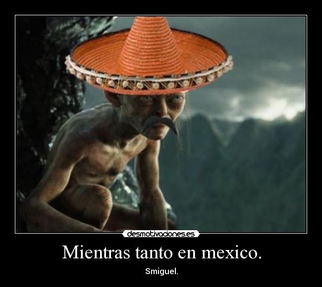 Mientras tanto en mexico. - Smiguel.