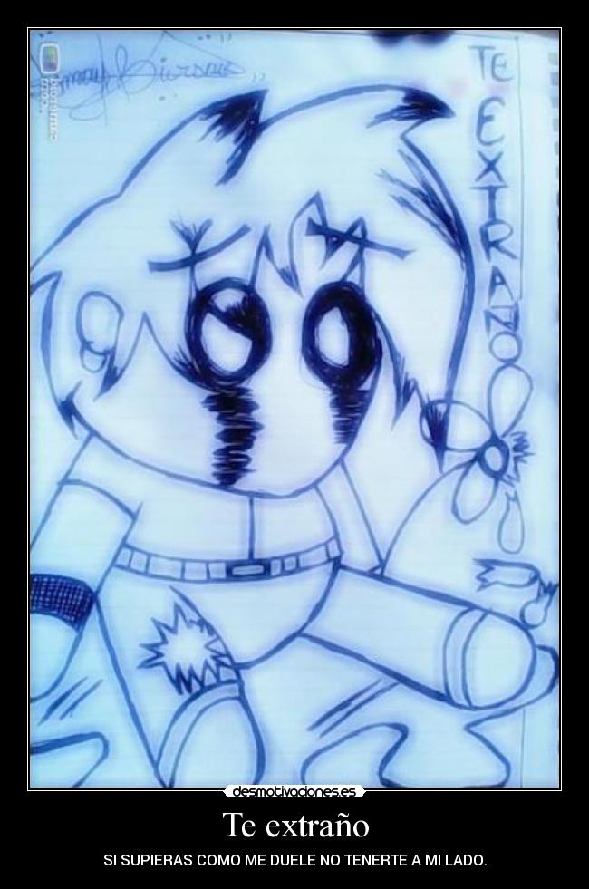 Te extraño - SI SUPIERAS COMO ME DUELE NO TENERTE A MI LADO.