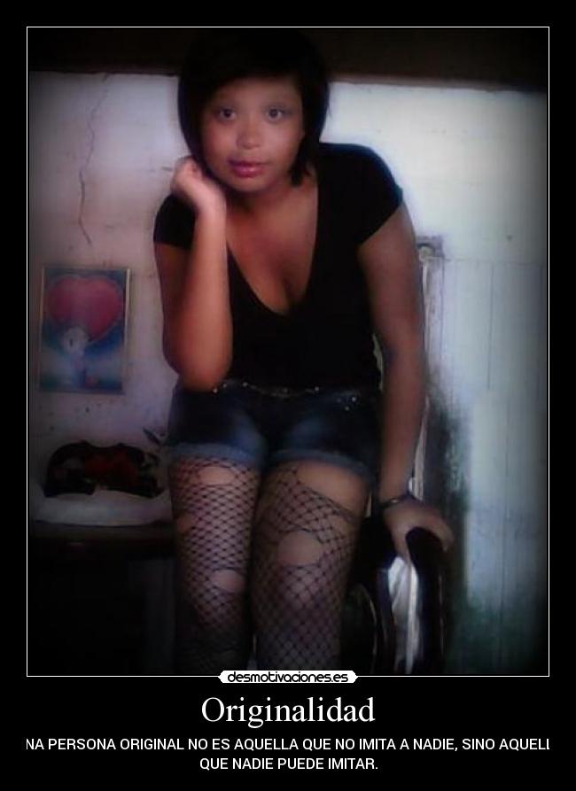 Originalidad - UNA PERSONA ORIGINAL NO ES AQUELLA QUE NO IMITA A NADIE, SINO AQUELLA
QUE NADIE PUEDE IMITAR.