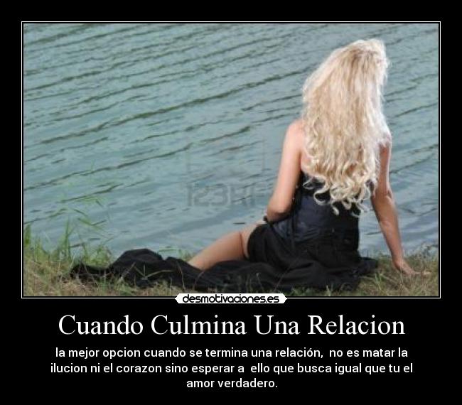 Cuando Culmina Una Relacion - la mejor opcion cuando se termina una relación, no es matar la
ilucion ni el corazon sino esperar a ello que busca igual que tu el
amor verdadero.