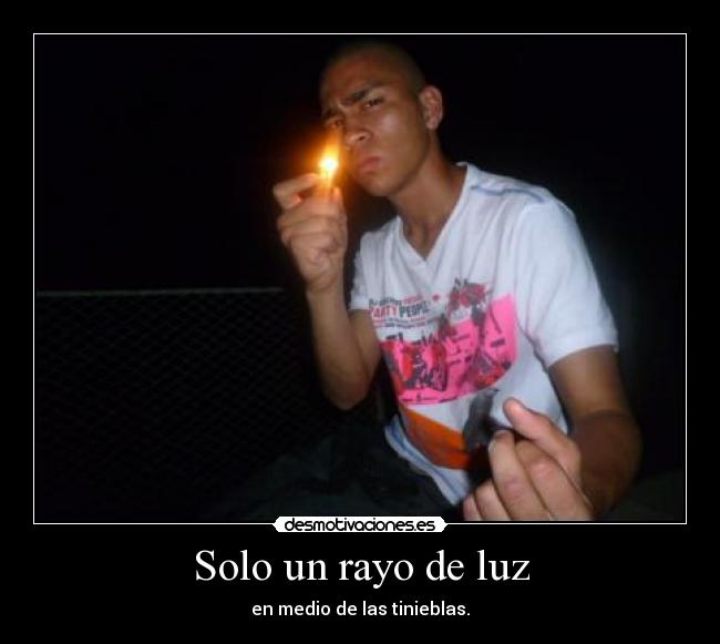 Solo un rayo de luz - en medio de las tinieblas.