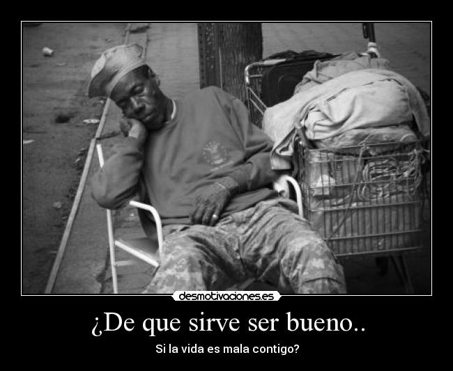 ¿De que sirve ser bueno.. - 