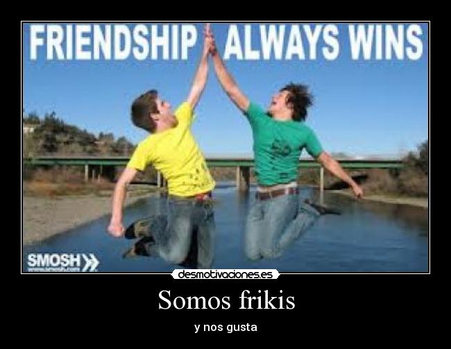 Somos frikis - y nos gusta