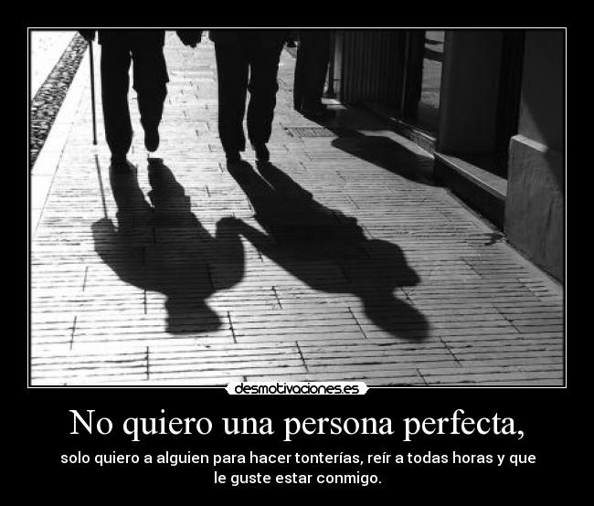 No quiero una persona perfecta, - 
