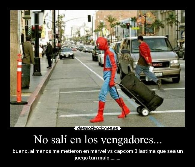 No salí en los vengadores... - bueno, al menos me metieron en marvel vs capcom 3 lastima que sea un
juego tan malo.........