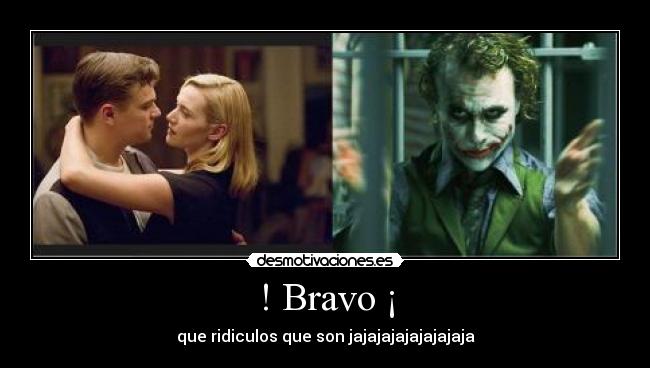 ! Bravo ¡ - que ridiculos que son jajajajajajajajaja