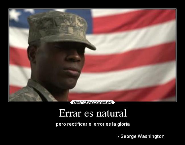 Errar es natural - pero rectificar el error es la gloria
                                                                  
                                                                                     - George Washington