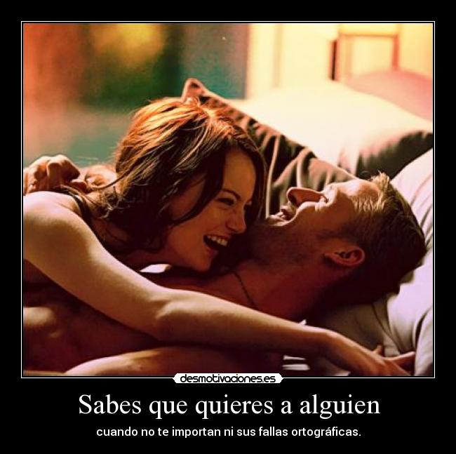 Sabes que quieres a alguien - cuando no te importan ni sus fallas ortográficas.