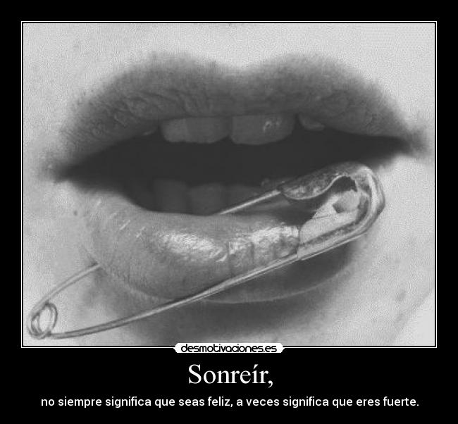 Sonreír, - no siempre significa que seas feliz, a veces significa que eres fuerte.