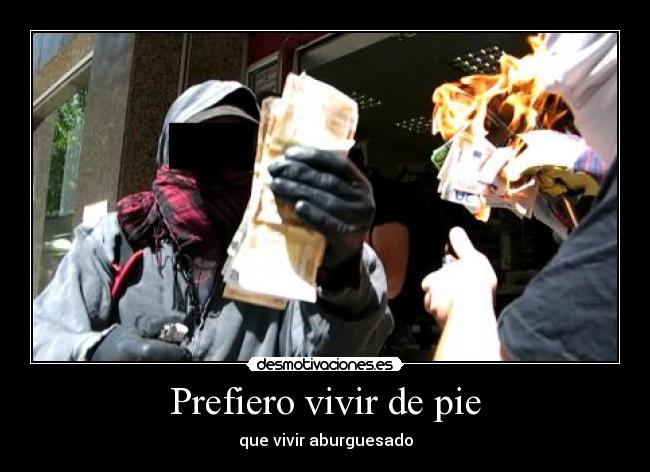 Prefiero vivir de pie - que vivir aburguesado