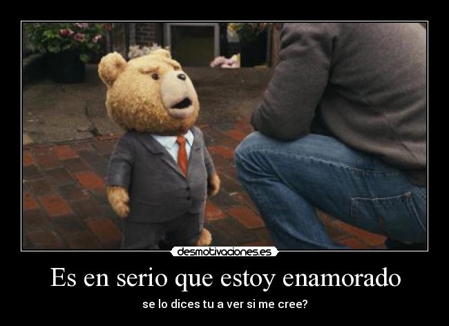 Es en serio que estoy enamorado - se lo dices tu a ver si me cree?