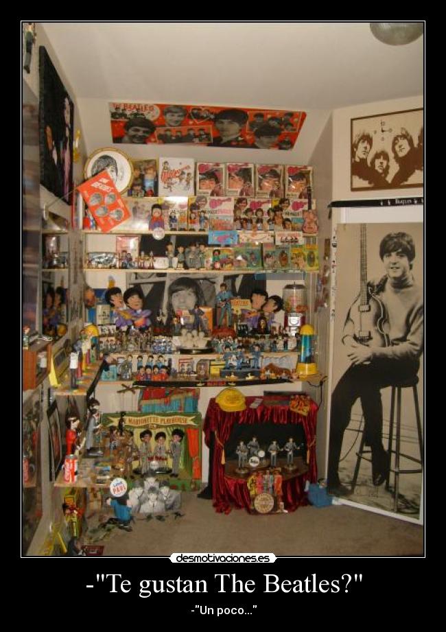-Te gustan The Beatles? -