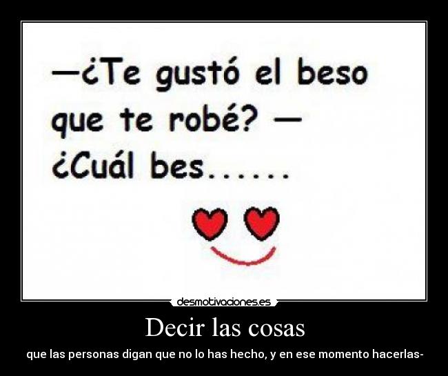 Decir las cosas - que las personas digan que no lo has hecho, y en ese momento hacerlas-