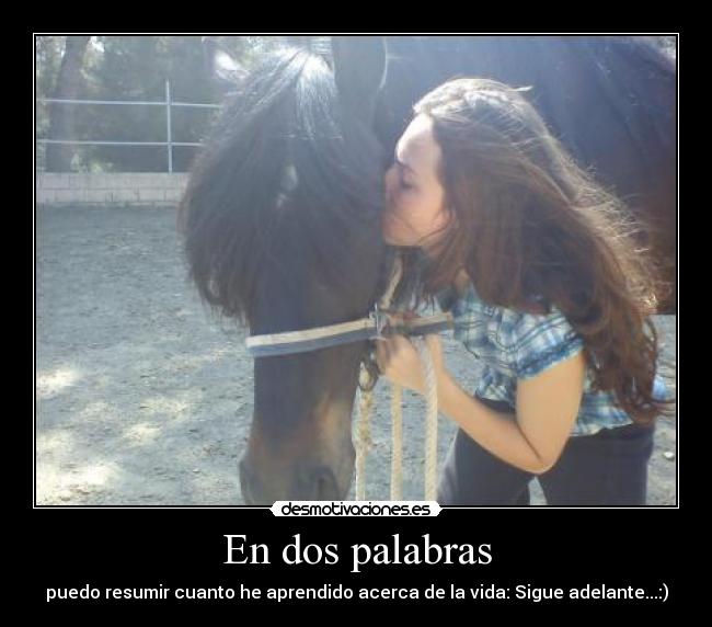 En dos palabras - puedo resumir cuanto he aprendido acerca de la vida: Sigue adelante...:)