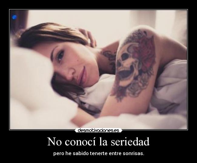 No conocí la seriedad -