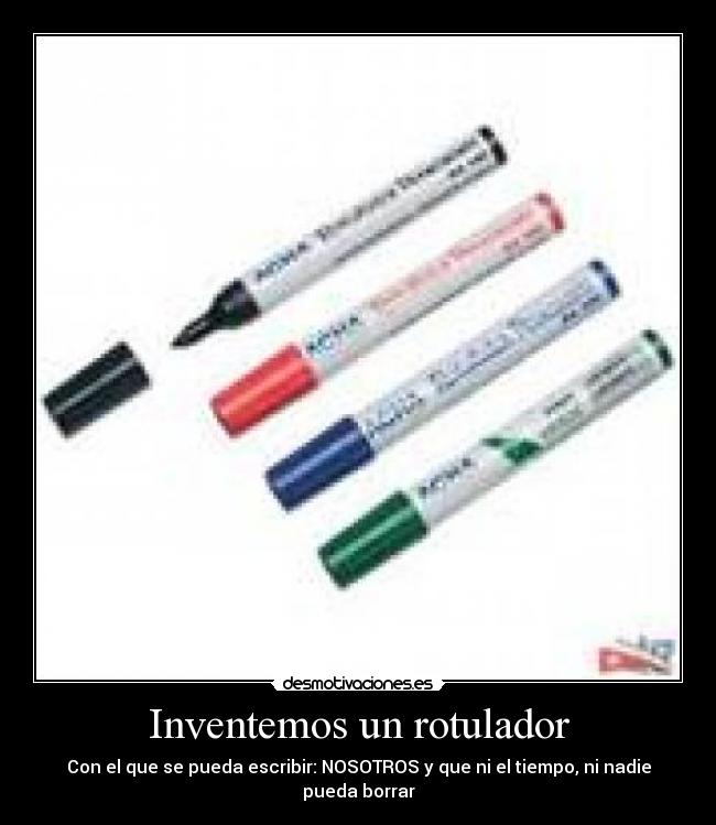 Inventemos un rotulador - Con el que se pueda escribir: NOSOTROS y que ni el tiempo, ni nadie pueda borrar
