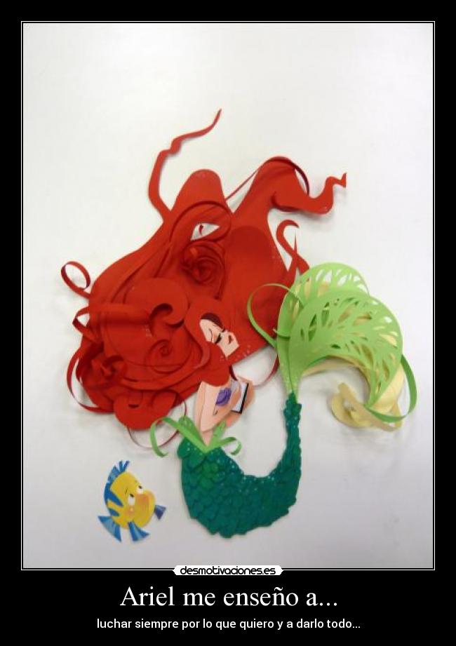 Ariel me enseño a... - luchar siempre por lo que quiero y a darlo todo...