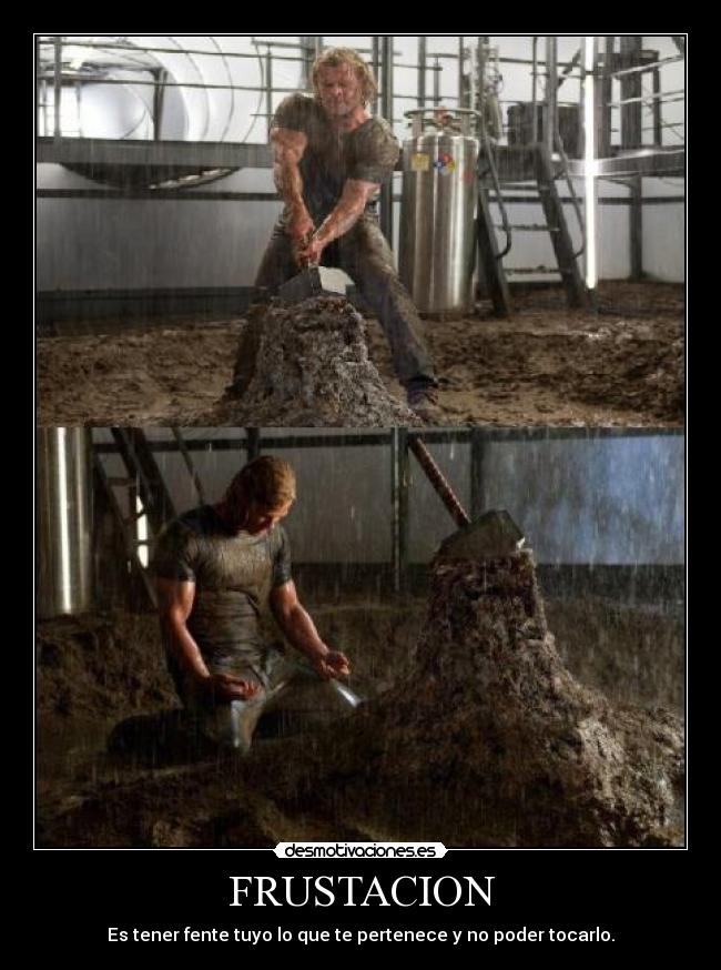 FRUSTACION - Es tener fente tuyo lo que te pertenece y no poder tocarlo.
