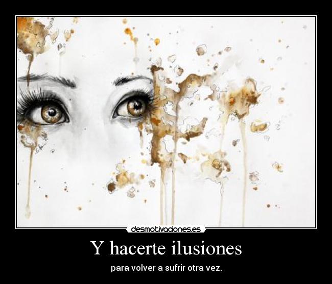Y hacerte ilusiones -