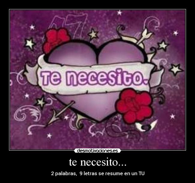 te necesito... - 2 palabras,  9 letras se resume en un TU