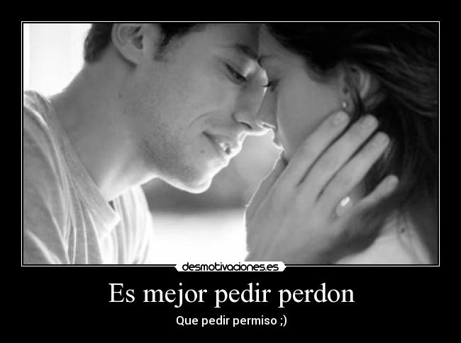 Es mejor pedir perdon - Que pedir permiso ;)