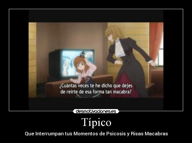 Típico - Que Interrumpan tus Momentos de Psicosis y Risas Macabras