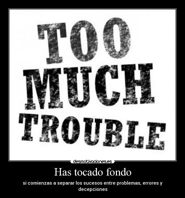 Has tocado fondo - si comienzas a separar los sucesos entre problemas, errores y decepciones