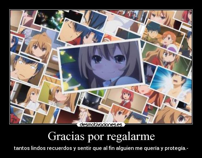 Gracias por regalarme - tantos lindos recuerdos y sentir que al fin alguien me quería y protegía.-