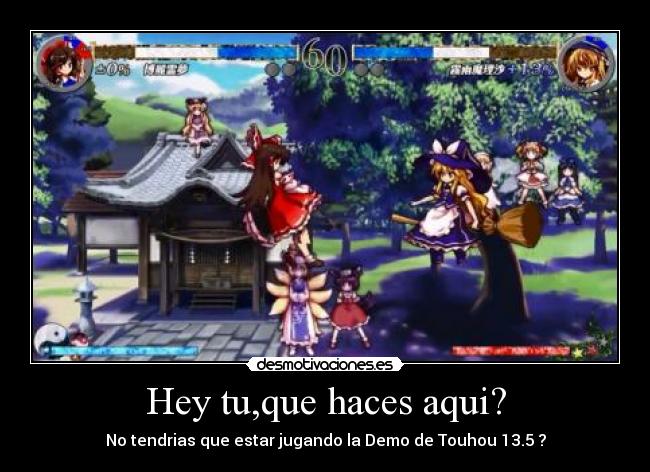 Hey tu,que haces aqui? - No tendrias que estar jugando la Demo de Touhou 13.5 ?