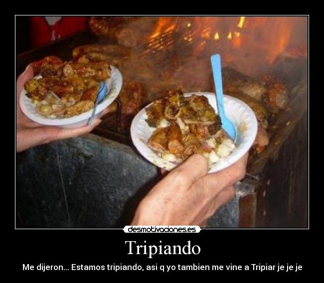 Tripiando - Me dijeron... Estamos tripiando, asi q yo tambien me vine a Tripiar je je je