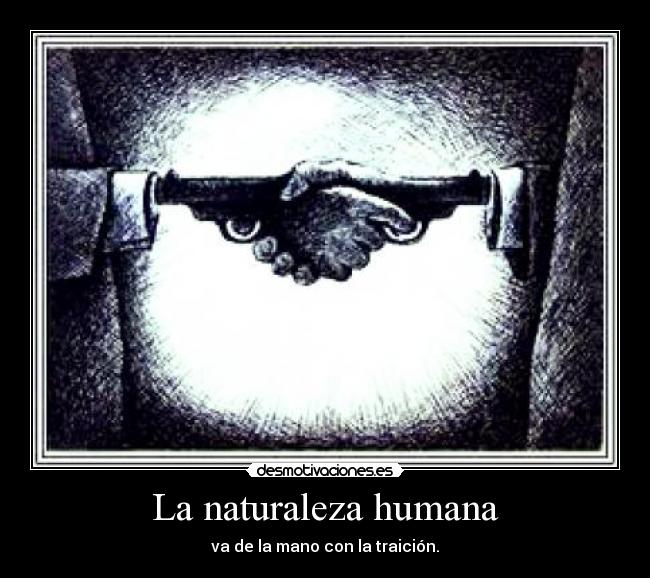 La naturaleza humana - va de la mano con la traición.