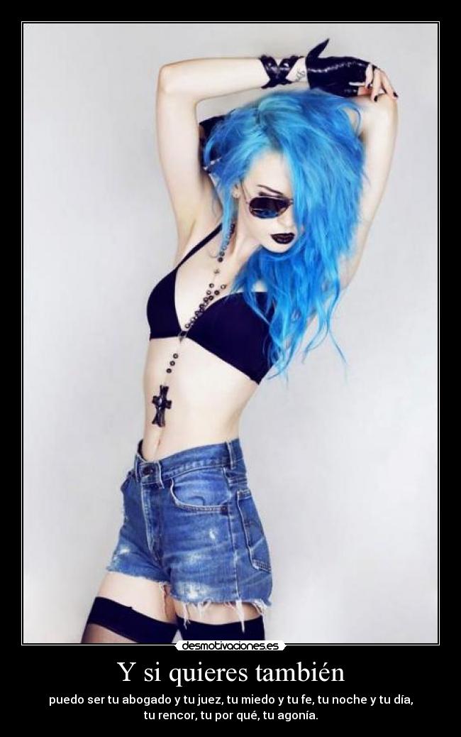 Y si quieres también - puedo ser tu abogado y tu juez, tu miedo y tu fe, tu noche y tu día,
tu rencor, tu por qué, tu agonía.