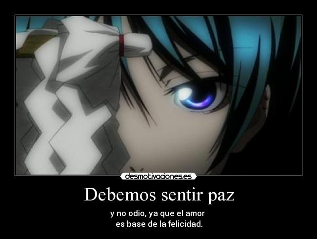 Debemos sentir paz - y no odio, ya que el amor
es base de la felicidad.