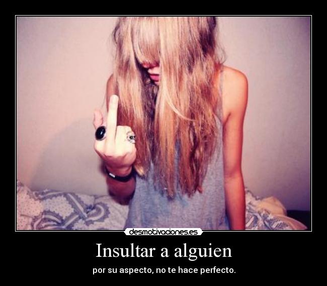 Insultar a alguien - por su aspecto, no te hace perfecto.