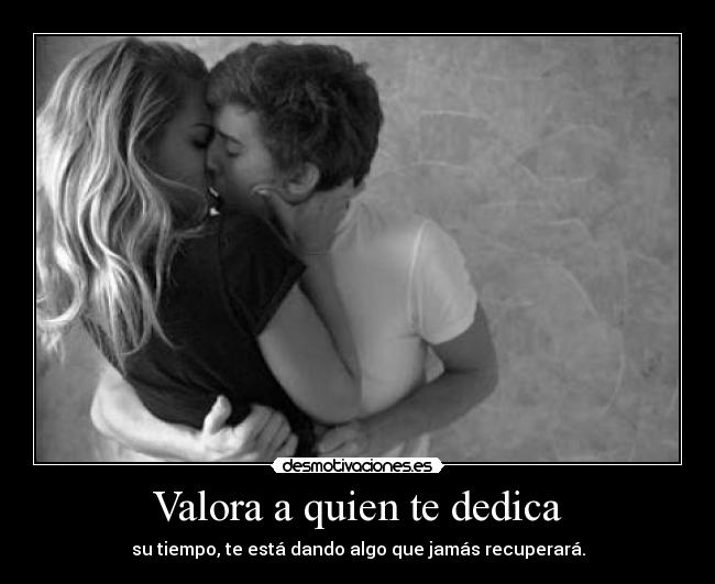 Valora a quien te dedica - 
