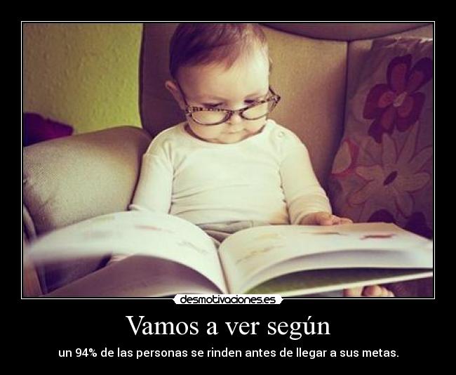 Vamos a ver según - un 94% de las personas se rinden antes de llegar a sus metas.