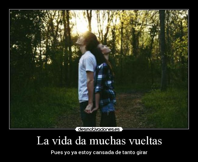 La vida da muchas vueltas - Pues yo ya estoy cansada de tanto girar