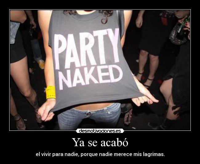Ya se acabó - el vivir para nadie, porque nadie merece mis lagrimas.