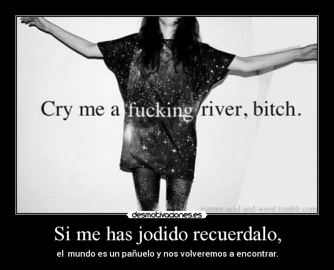 Si me has jodido recuerdalo, - 