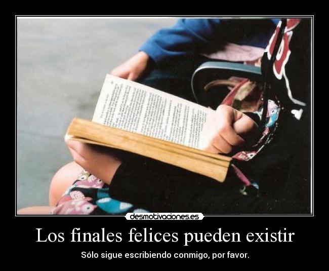Los finales felices pueden existir - Sólo sigue escribiendo conmigo, por favor.