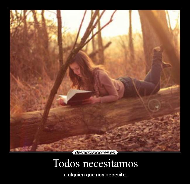 Todos necesitamos - a alguien que nos necesite.