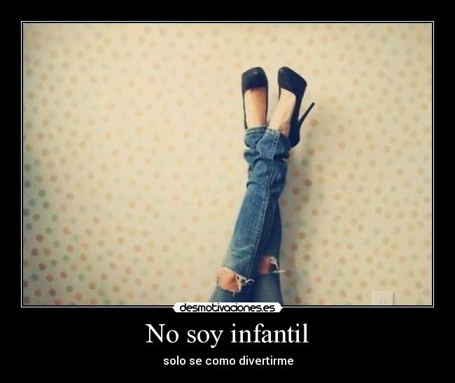 No soy infantil -