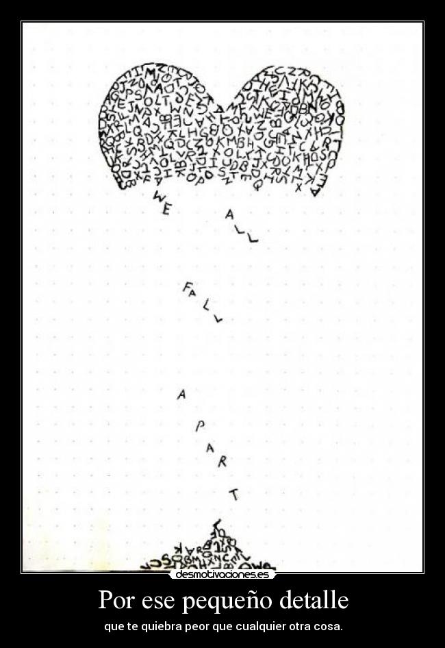 Por ese pequeño detalle - que te quiebra peor que cualquier otra cosa.