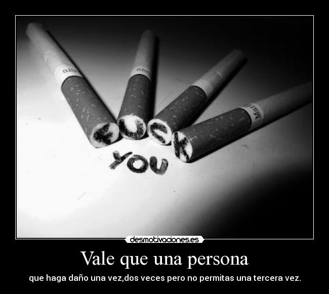 Vale que una persona - que haga daño una vez,dos veces pero no permitas una tercera vez.