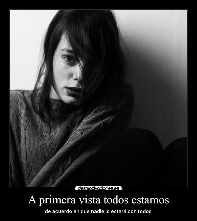 A primera vista todos estamos - de acuerdo en que nadie lo estará con todos.