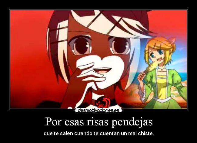 Por esas risas pendejas - que te salen cuando te cuentan un mal chiste.