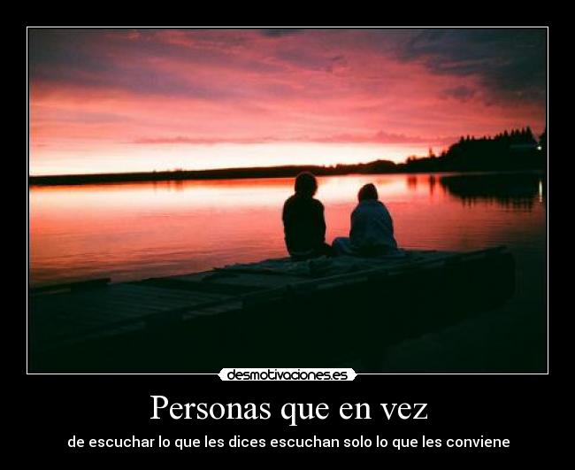 Personas que en vez - de escuchar lo que les dices escuchan solo lo que les conviene