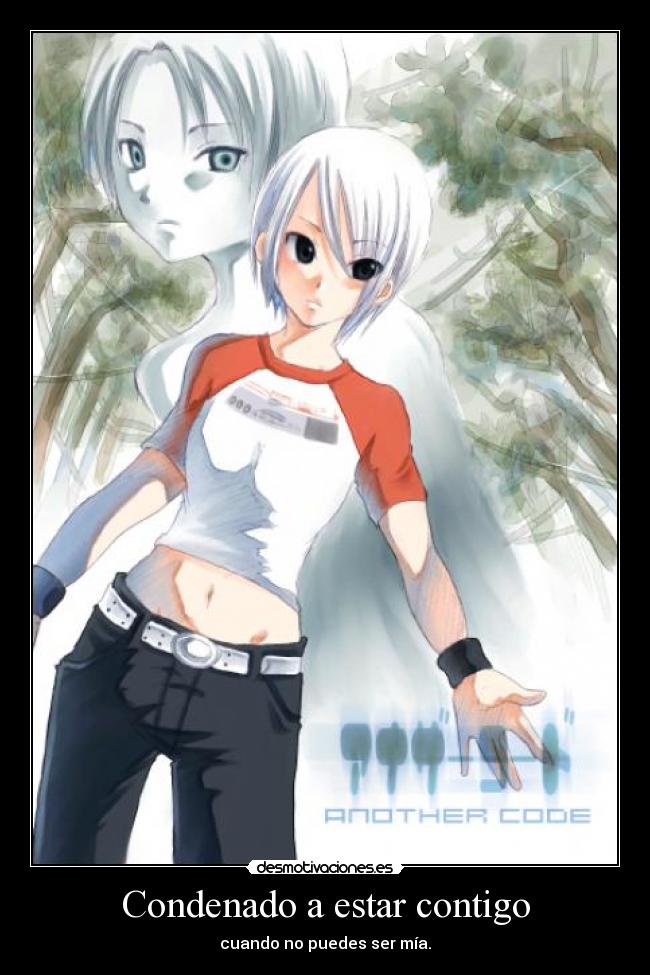 Condenado a estar contigo - cuando no puedes ser mía.